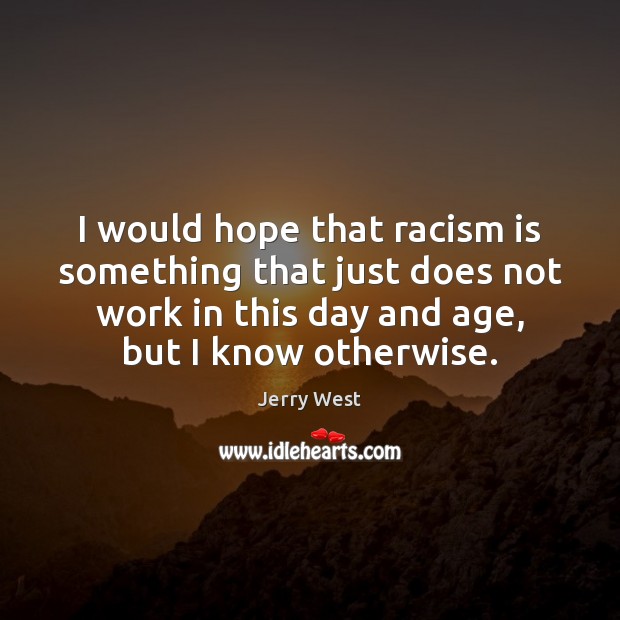 I would hope that racism is something that just does not work Jerry West Picture Quote