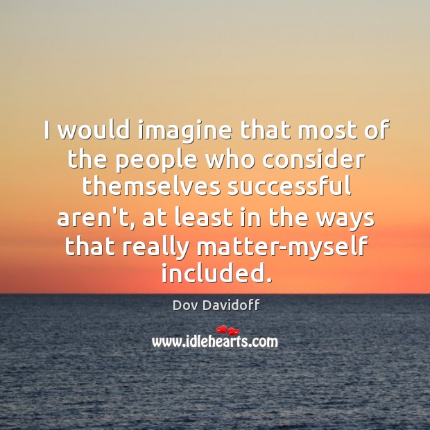I would imagine that most of the people who consider themselves successful Image