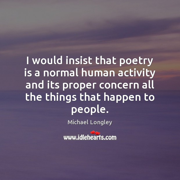 I would insist that poetry is a normal human activity and its Poetry Quotes Image