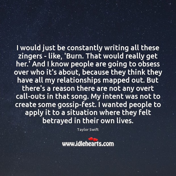 I would just be constantly writing all these zingers – like, ‘Burn. Taylor Swift Picture Quote