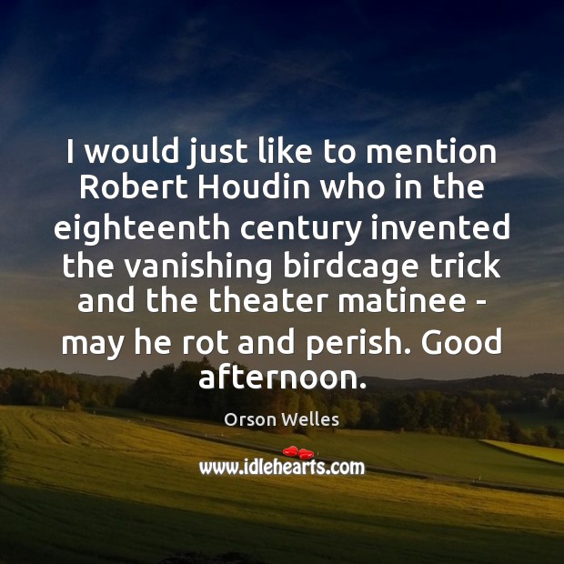 I would just like to mention Robert Houdin who in the eighteenth Orson Welles Picture Quote