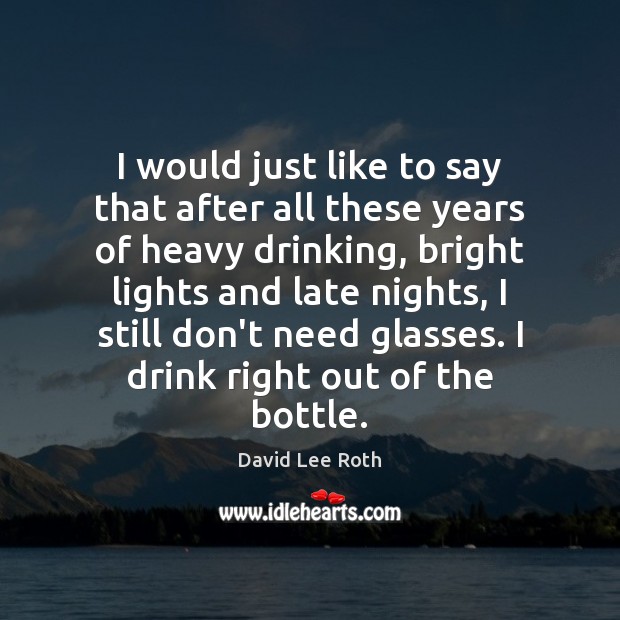I would just like to say that after all these years of David Lee Roth Picture Quote