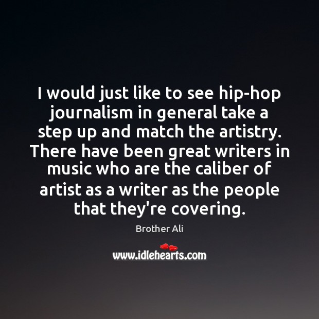 I would just like to see hip-hop journalism in general take a Brother Ali Picture Quote