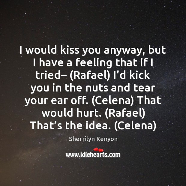 I would kiss you anyway, but I have a feeling that if Sherrilyn Kenyon Picture Quote