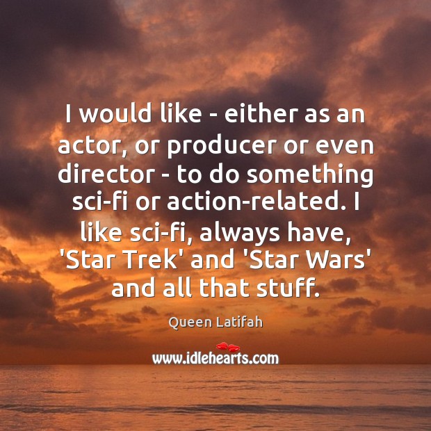 I would like – either as an actor, or producer or even Image