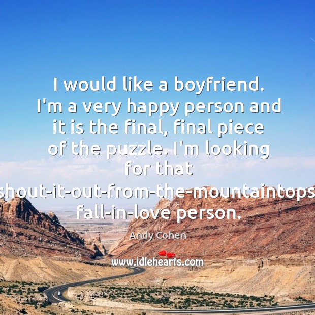 I would like a boyfriend. I’m a very happy person and it Andy Cohen Picture Quote