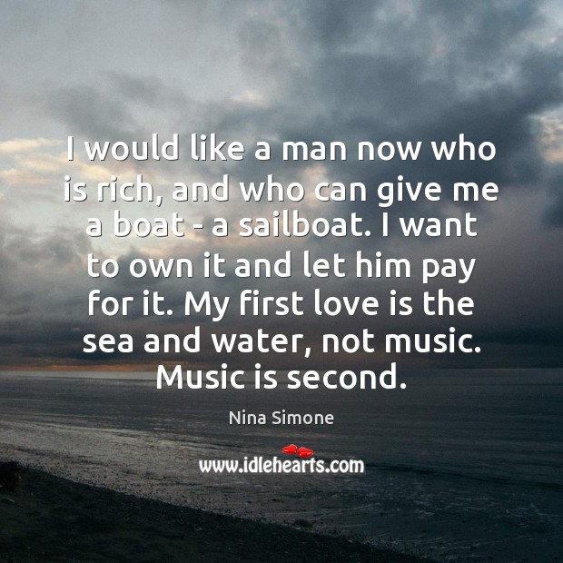 I would like a man now who is rich, and who can Love Is Quotes Image