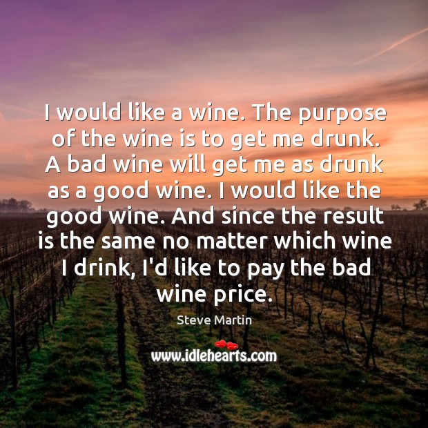 I would like a wine. The purpose of the wine is to Steve Martin Picture Quote
