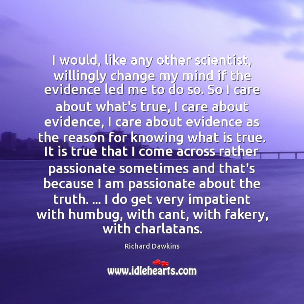 I would, like any other scientist, willingly change my mind if the Richard Dawkins Picture Quote