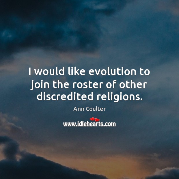 I would like evolution to join the roster of other discredited religions. Ann Coulter Picture Quote