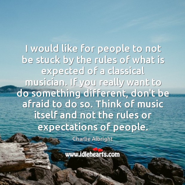 I would like for people to not be stuck by the rules Don’t Be Afraid Quotes Image