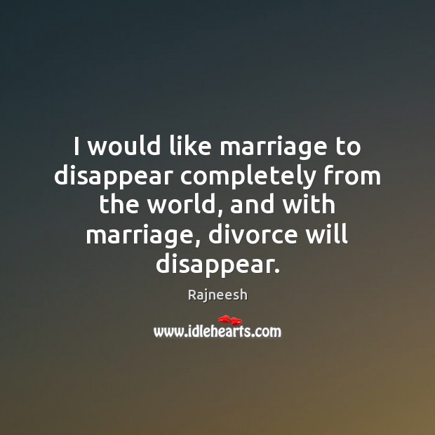 I would like marriage to disappear completely from the world, and with Image