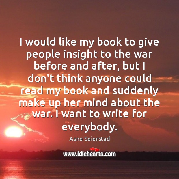 I would like my book to give people insight to the war Asne Seierstad Picture Quote