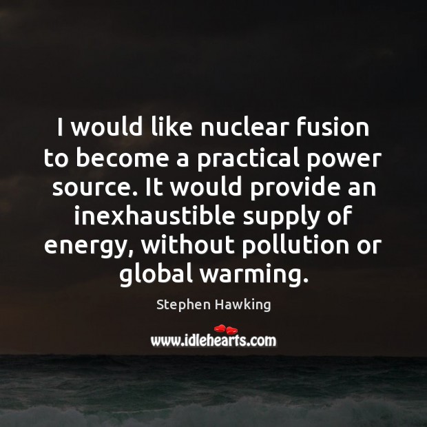 I would like nuclear fusion to become a practical power source. It Stephen Hawking Picture Quote