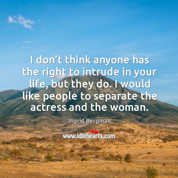 I would like people to separate the actress and the woman. Ingrid Bergman Picture Quote
