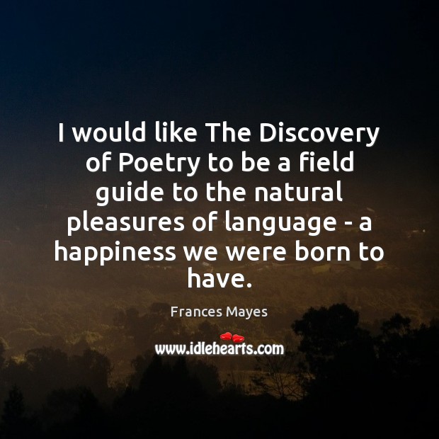 I would like The Discovery of Poetry to be a field guide Frances Mayes Picture Quote