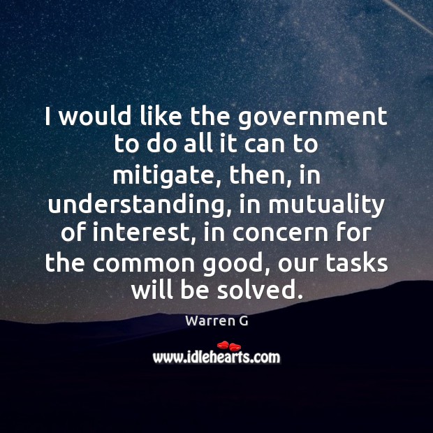 I would like the government to do all it can to mitigate, Warren G Picture Quote