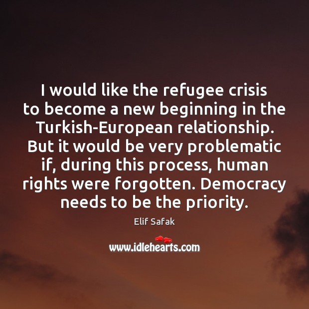 I would like the refugee crisis to become a new beginning in Elif Safak Picture Quote