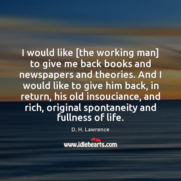 I would like [the working man] to give me back books and D. H. Lawrence Picture Quote