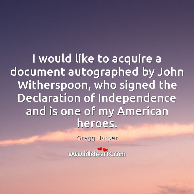 I would like to acquire a document autographed by John Witherspoon, who Gregg Harper Picture Quote