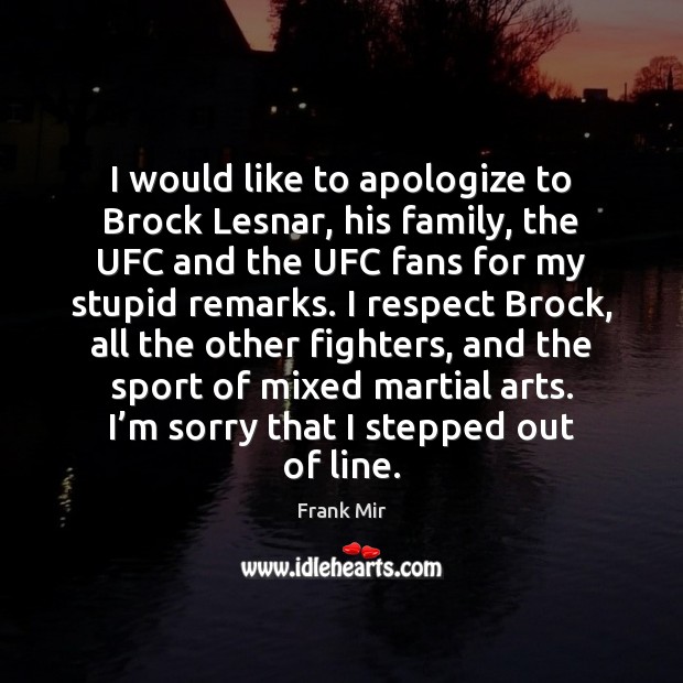 I would like to apologize to Brock Lesnar, his family, the UFC Image