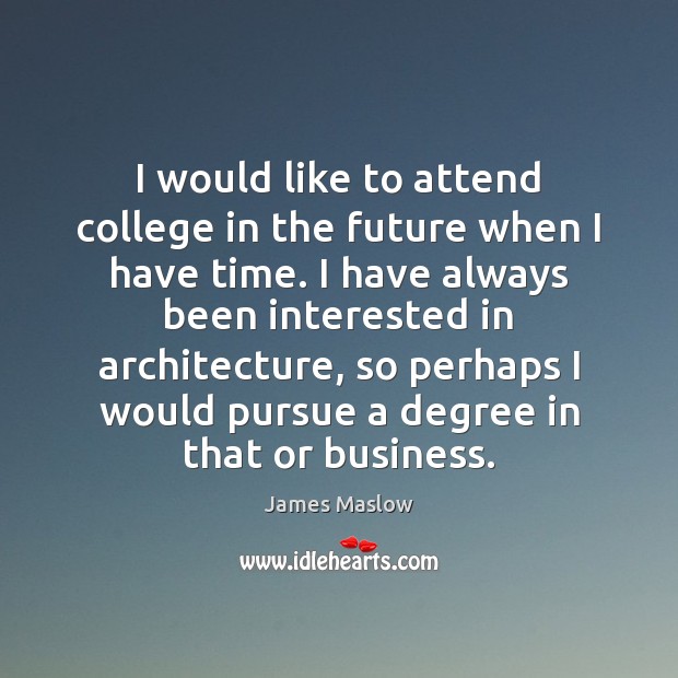I would like to attend college in the future when I have James Maslow Picture Quote