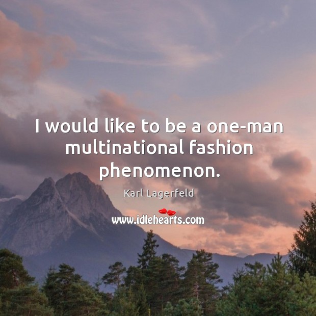 I would like to be a one-man multinational fashion phenomenon. Image