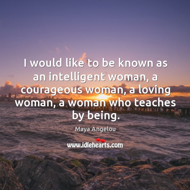 I would like to be known as an intelligent woman, a courageous Maya Angelou Picture Quote