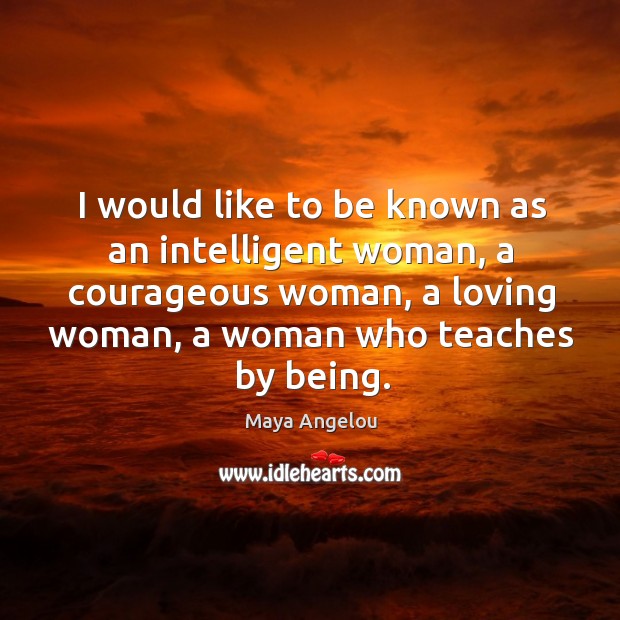 I would like to be known as an intelligent woman. Maya Angelou Picture Quote