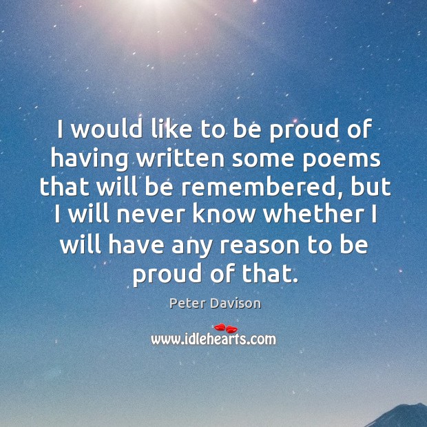 I would like to be proud of having written some poems that will be remembered Peter Davison Picture Quote