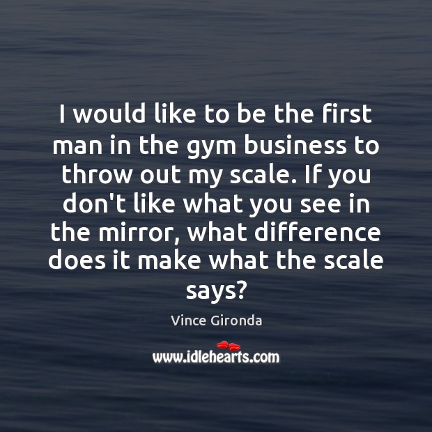 I would like to be the first man in the gym business Vince Gironda Picture Quote