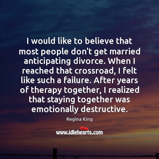 I would like to believe that most people don’t get married anticipating Divorce Quotes Image
