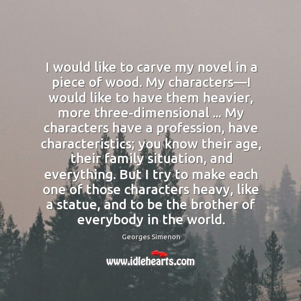 I would like to carve my novel in a piece of wood. Georges Simenon Picture Quote