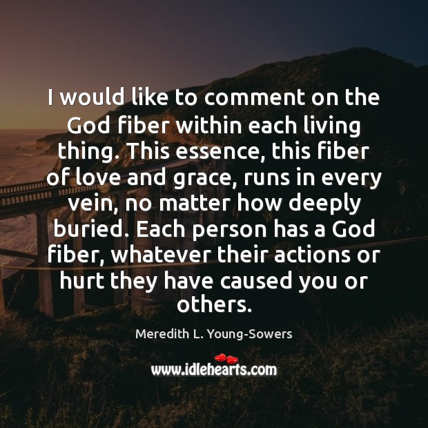 I would like to comment on the God fiber within each living Meredith L. Young-Sowers Picture Quote