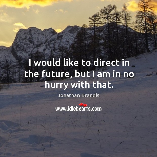 I would like to direct in the future, but I am in no hurry with that. Jonathan Brandis Picture Quote