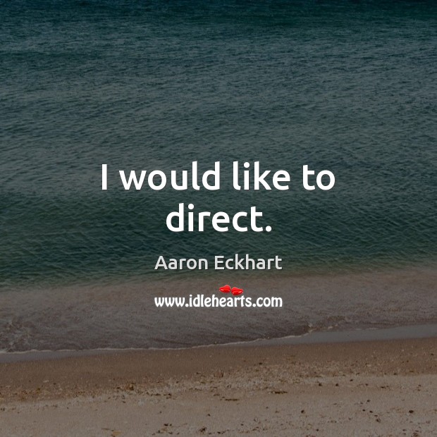 I would like to direct. Aaron Eckhart Picture Quote