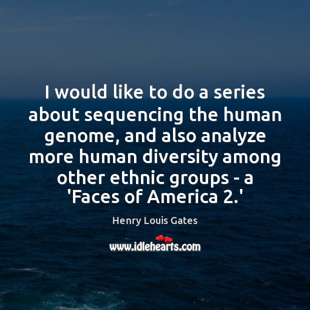 I would like to do a series about sequencing the human genome, Henry Louis Gates Picture Quote