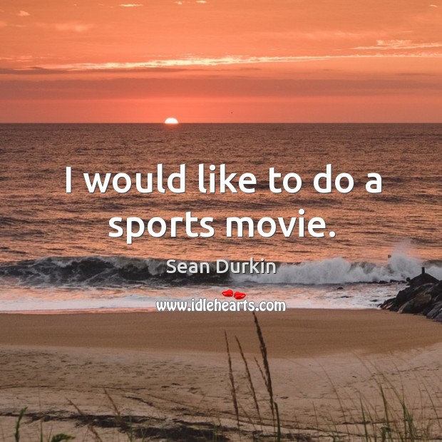 I would like to do a sports movie. Sean Durkin Picture Quote