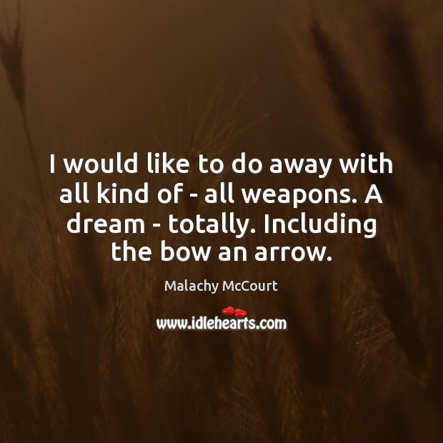 I would like to do away with all kind of – all Malachy McCourt Picture Quote