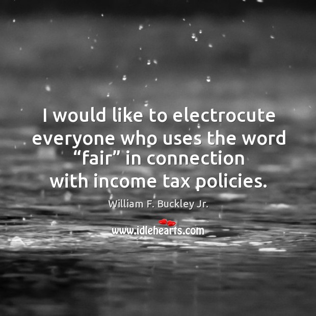 I would like to electrocute everyone who uses the word “fair” in connection with income tax policies. Image