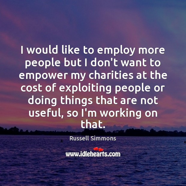 I would like to employ more people but I don’t want to Russell Simmons Picture Quote