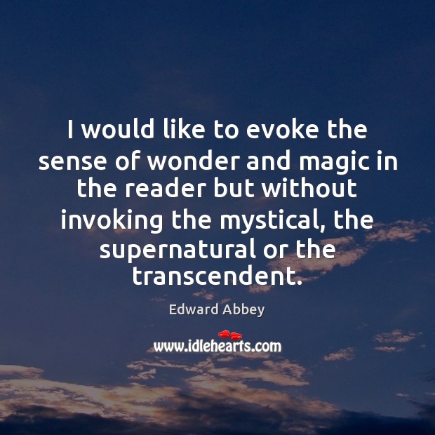 I would like to evoke the sense of wonder and magic in Edward Abbey Picture Quote