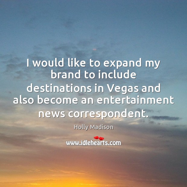 I would like to expand my brand to include destinations in Vegas Holly Madison Picture Quote