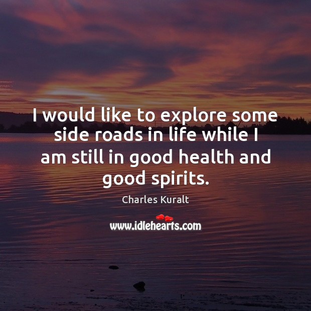 I would like to explore some side roads in life while I Health Quotes Image