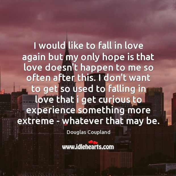 I would like to fall in love again but my only hope Douglas Coupland Picture Quote