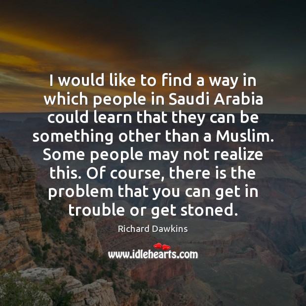 I would like to find a way in which people in Saudi Richard Dawkins Picture Quote