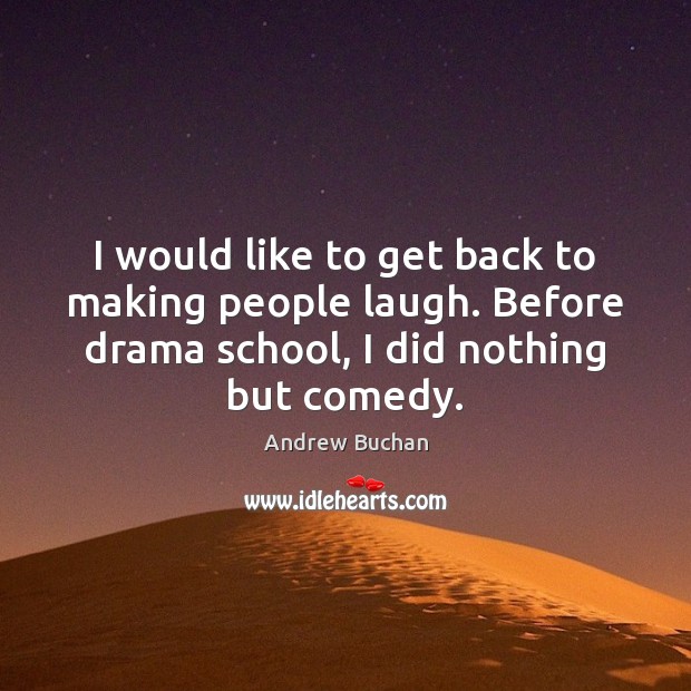 I would like to get back to making people laugh. Before drama Andrew Buchan Picture Quote