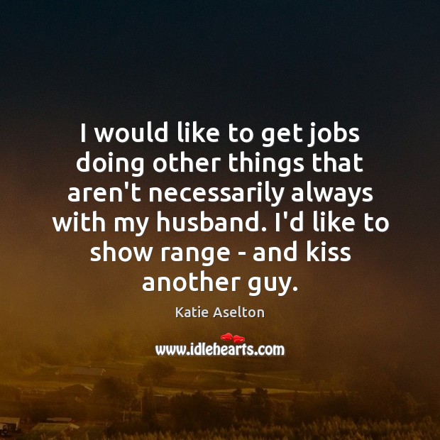 I would like to get jobs doing other things that aren’t necessarily Katie Aselton Picture Quote