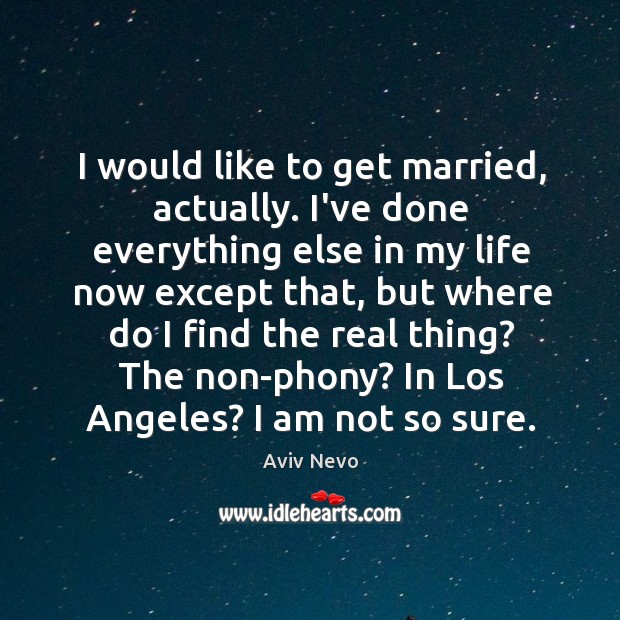 I would like to get married, actually. I’ve done everything else in Aviv Nevo Picture Quote
