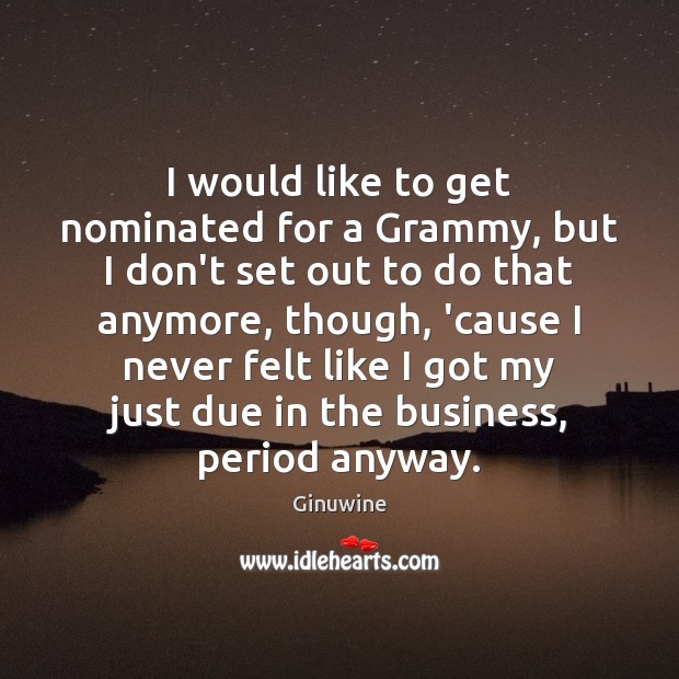 I would like to get nominated for a Grammy, but I don’t Ginuwine Picture Quote